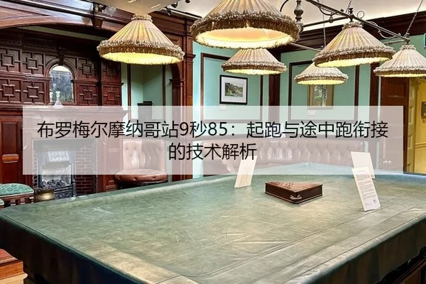 布罗梅尔摩纳哥站9秒85：起跑与途中跑衔接的技术解析